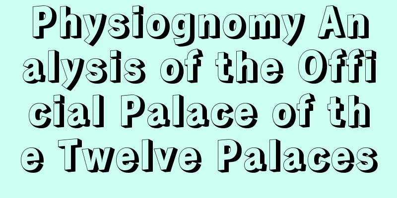 Physiognomy Analysis of the Official Palace of the Twelve Palaces