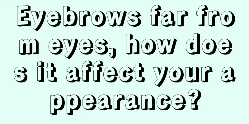Eyebrows far from eyes, how does it affect your appearance?