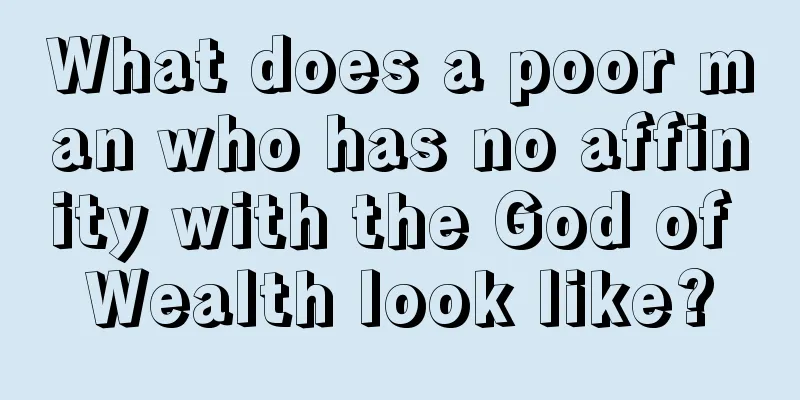 What does a poor man who has no affinity with the God of Wealth look like?
