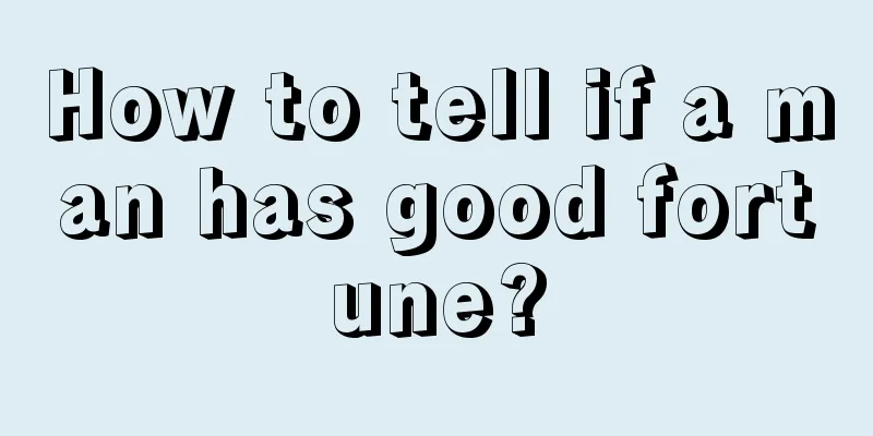 How to tell if a man has good fortune?