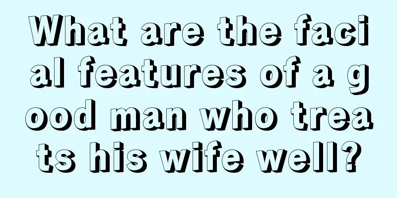 What are the facial features of a good man who treats his wife well?