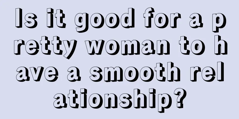 Is it good for a pretty woman to have a smooth relationship?