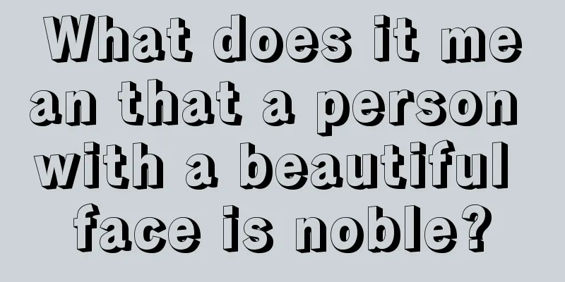 What does it mean that a person with a beautiful face is noble?
