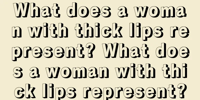 What does a woman with thick lips represent? What does a woman with thick lips represent?