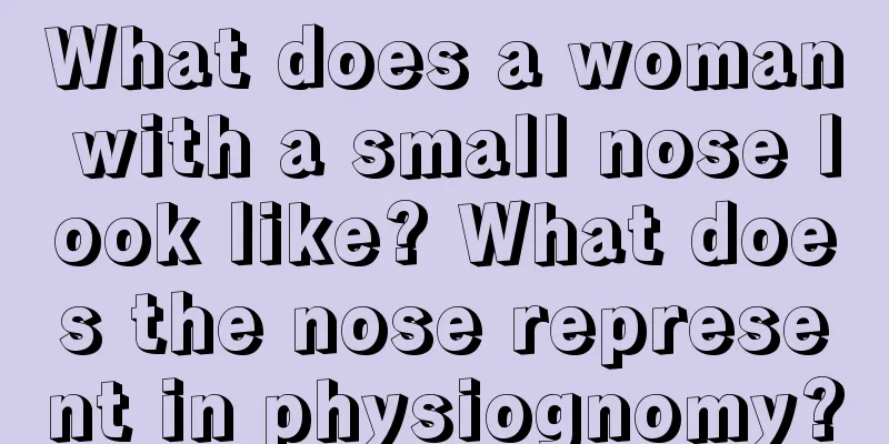 What does a woman with a small nose look like? What does the nose represent in physiognomy?