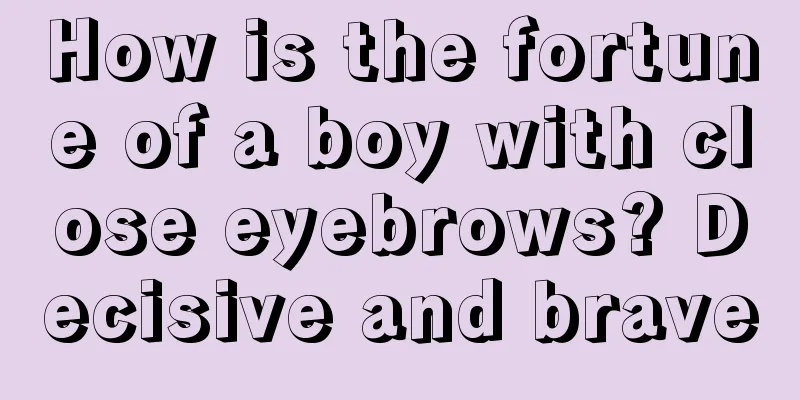 How is the fortune of a boy with close eyebrows? Decisive and brave