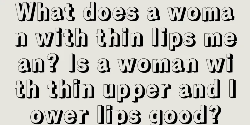 What does a woman with thin lips mean? Is a woman with thin upper and lower lips good?