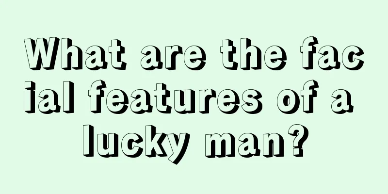 What are the facial features of a lucky man?