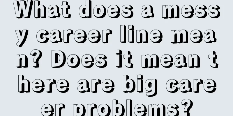 What does a messy career line mean? Does it mean there are big career problems?