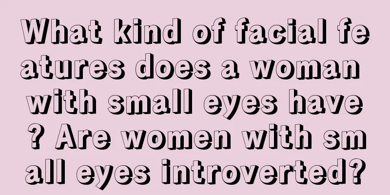 What kind of facial features does a woman with small eyes have? Are women with small eyes introverted?