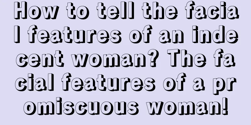 How to tell the facial features of an indecent woman? The facial features of a promiscuous woman!