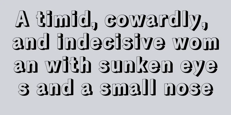 A timid, cowardly, and indecisive woman with sunken eyes and a small nose