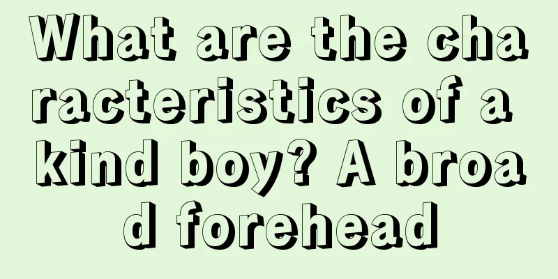 What are the characteristics of a kind boy? A broad forehead