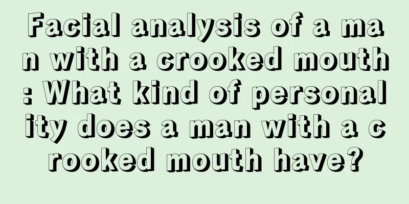 Facial analysis of a man with a crooked mouth: What kind of personality does a man with a crooked mouth have?