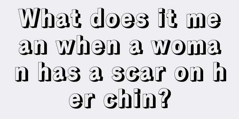 What does it mean when a woman has a scar on her chin?
