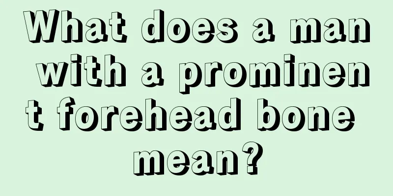 What does a man with a prominent forehead bone mean?