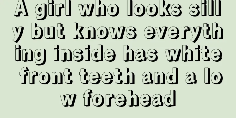 A girl who looks silly but knows everything inside has white front teeth and a low forehead