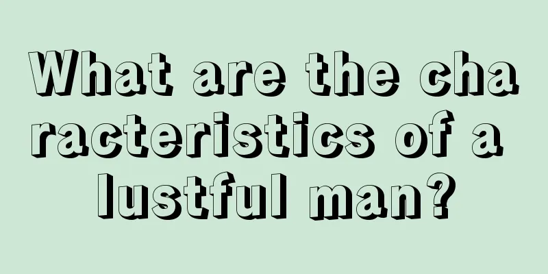 What are the characteristics of a lustful man?
