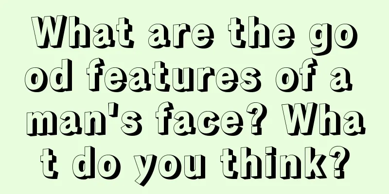 What are the good features of a man's face? What do you think?