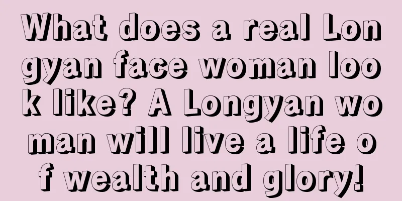 What does a real Longyan face woman look like? A Longyan woman will live a life of wealth and glory!