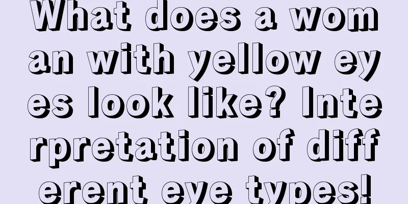 What does a woman with yellow eyes look like? Interpretation of different eye types!