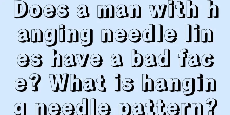 Does a man with hanging needle lines have a bad face? What is hanging needle pattern?