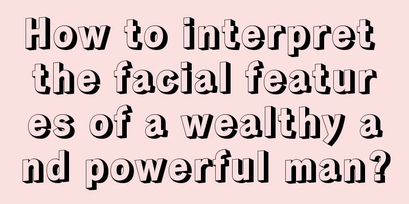 How to interpret the facial features of a wealthy and powerful man?