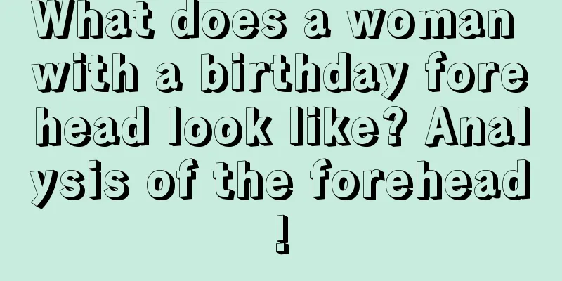 What does a woman with a birthday forehead look like? Analysis of the forehead!