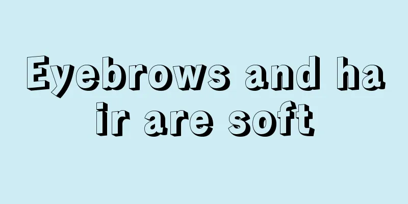 Eyebrows and hair are soft