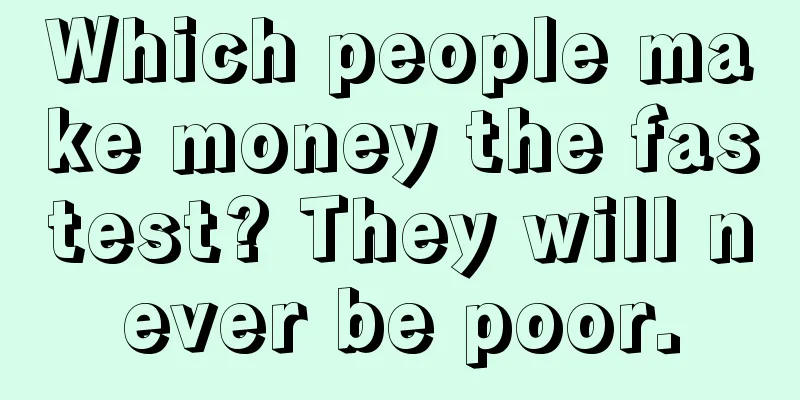 Which people make money the fastest? They will never be poor.