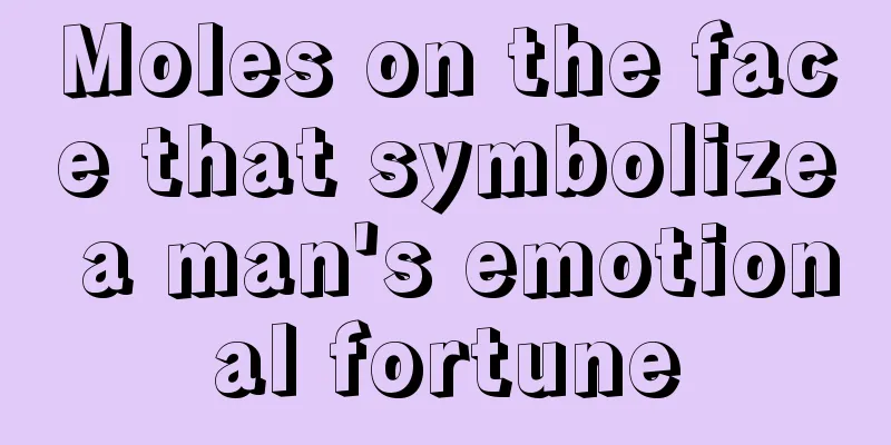 Moles on the face that symbolize a man's emotional fortune