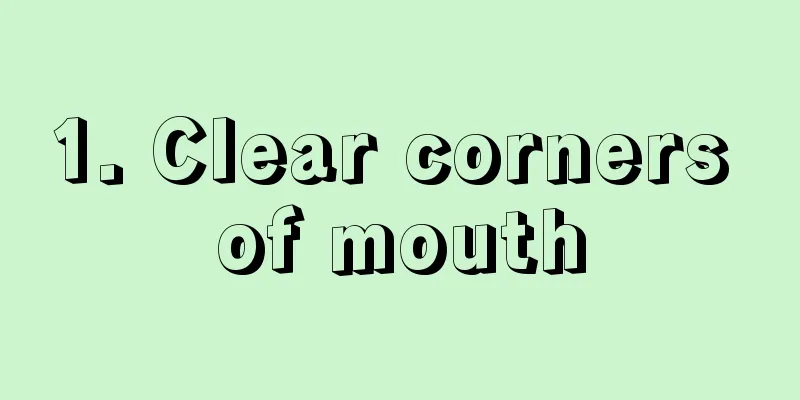 1. Clear corners of mouth