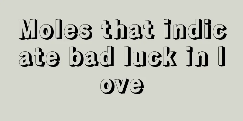 Moles that indicate bad luck in love