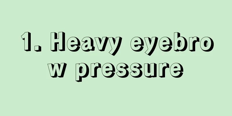 1. Heavy eyebrow pressure