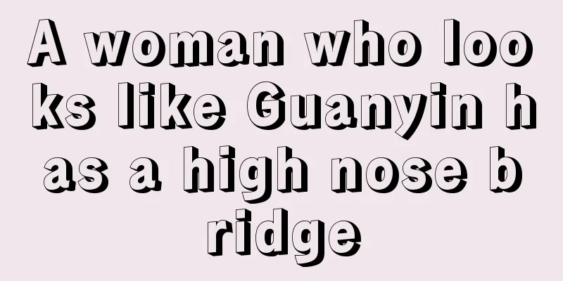 A woman who looks like Guanyin has a high nose bridge
