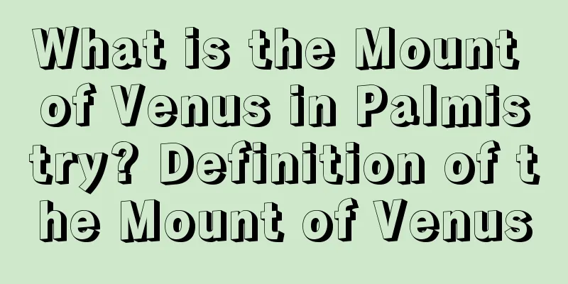 What is the Mount of Venus in Palmistry? Definition of the Mount of Venus