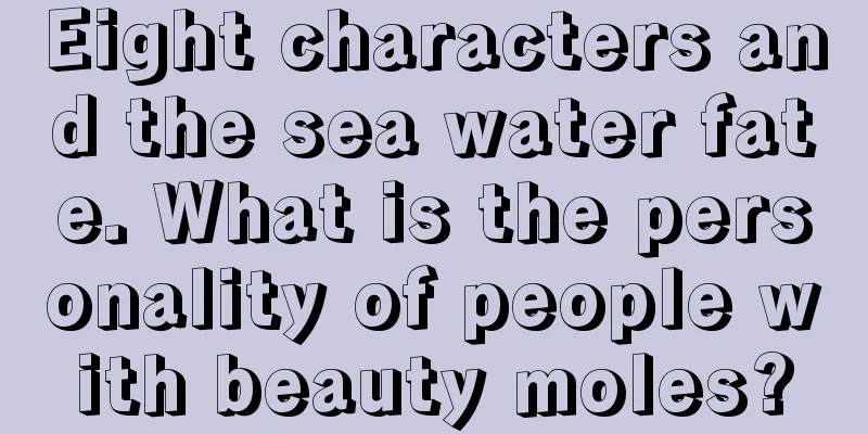 Eight characters and the sea water fate. What is the personality of people with beauty moles?