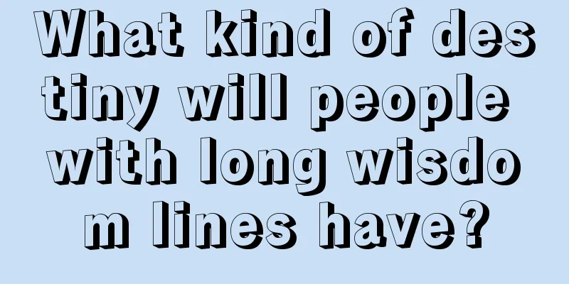What kind of destiny will people with long wisdom lines have?