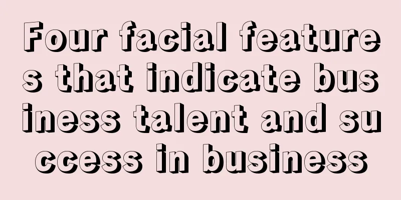 Four facial features that indicate business talent and success in business