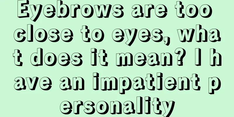 Eyebrows are too close to eyes, what does it mean? I have an impatient personality