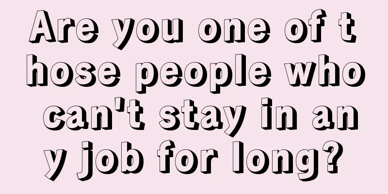 Are you one of those people who can't stay in any job for long?