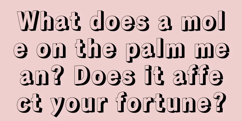 What does a mole on the palm mean? Does it affect your fortune?