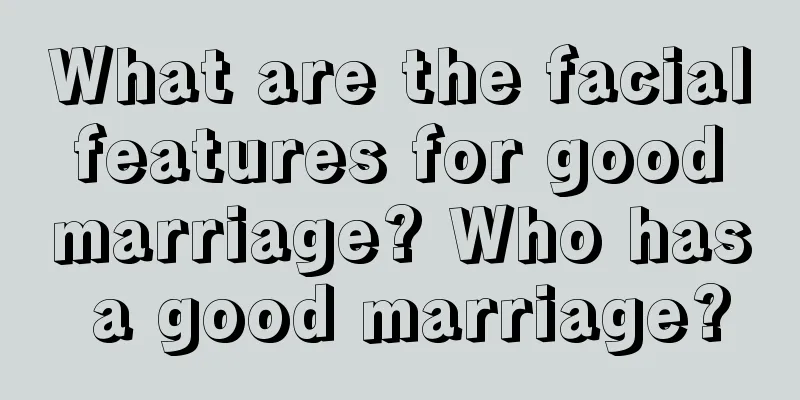 What are the facial features for good marriage? Who has a good marriage?