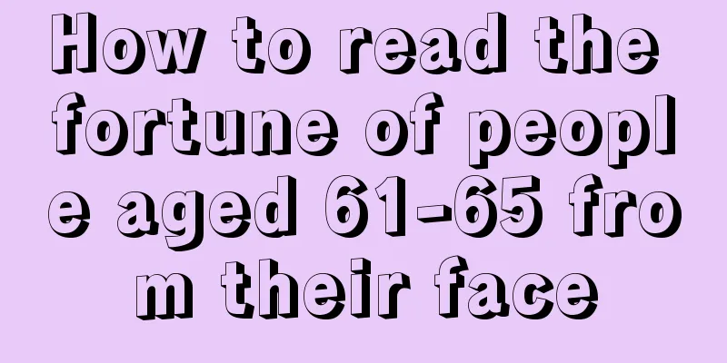 How to read the fortune of people aged 61-65 from their face