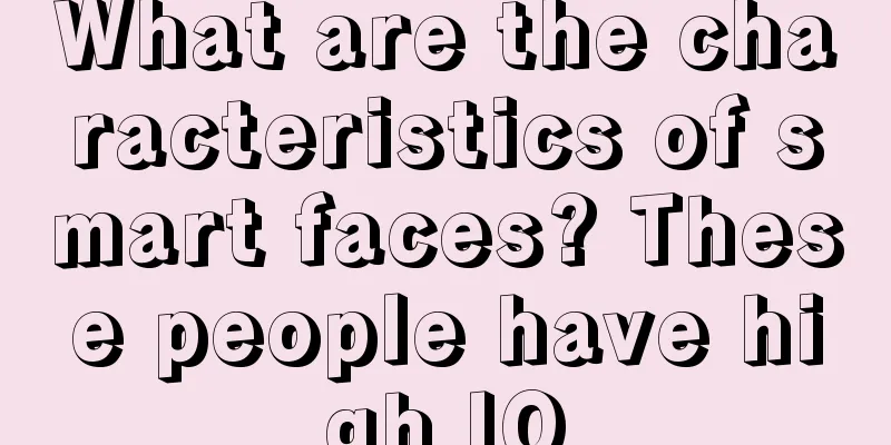 What are the characteristics of smart faces? These people have high IQ