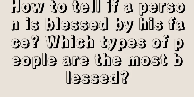 How to tell if a person is blessed by his face? Which types of people are the most blessed?