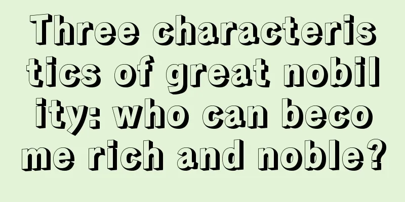 Three characteristics of great nobility: who can become rich and noble?