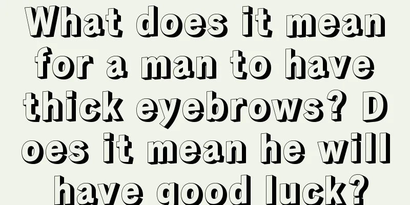 What does it mean for a man to have thick eyebrows? Does it mean he will have good luck?