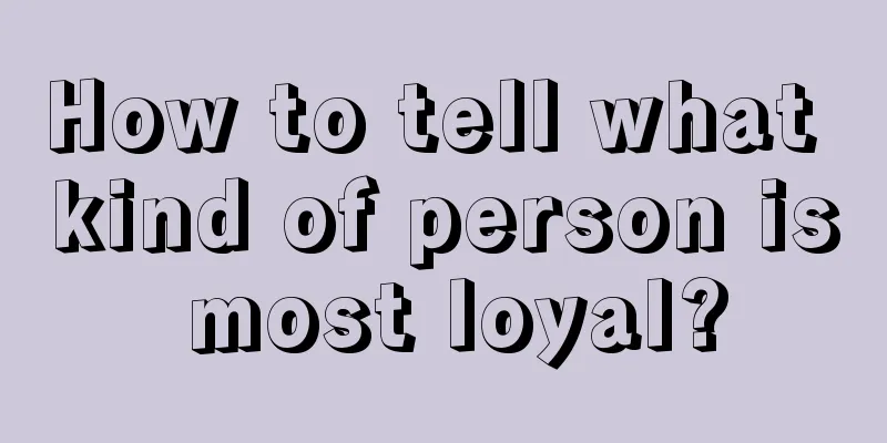 How to tell what kind of person is most loyal?