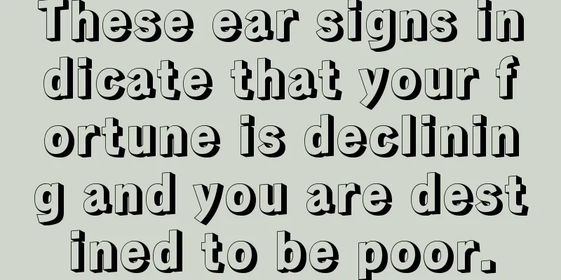 These ear signs indicate that your fortune is declining and you are destined to be poor.